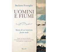 Uomini e fiumi. Storia di un'amicizia finita male (Saggi italiani)