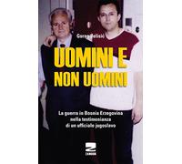 Uomini e non uomini. La guerra in Bosnia-Erzegovina nella testimonianza di un ufficiale jugoslavo (Universale di base)