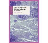 Uomini normali. Maschilità e violenza nell'intimità (Questioni di genere)