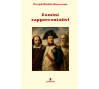 Uomini rappresentativi: Nuova edizione per studenti del capolavoro di Ralph Waldo Emerson con testo in prosa moderna e un approfondito apparato interpretativo pensato per i lettori di oggi