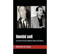 Uomini soli: la morte di Enrico Mattei e Mauro De Mauro