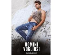 Uomini Vogliosi: Racconti Erotici Gay di Sesso Esplicito per Uomini Adulti