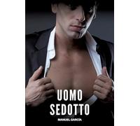 Uomo Sedotto: Racconti Erotici Gay Espliciti in Italiano per Adulti: 40