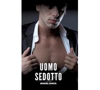 Uomo Sedotto: Racconti Erotici Gay Espliciti in Italiano per Adulti: 40