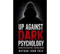 Up Against Dark Psychology: Manipulation, Gaslighting & Emotional Control