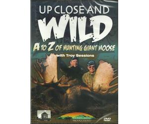 UP CLOSE AND WILD: A to Z Hunting Giant Moose With Troy Sessions
