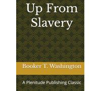 Up From Slavery: A Plenitude Publishing Classic