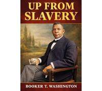 Up from Slavery: An Autobiography Illustrated and Unabridged Book by Booker T. Washington