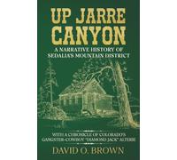 Up Jarre Canyon: A Narrative History of Sedalia’s Mountain District: With A Chronicle Of Colorado’s Gangster-Cowboy “Diamond Jack” Alterie
