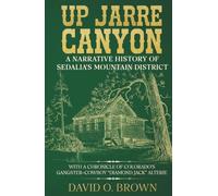 Up Jarre Canyon: A Narrative History of Sedalia’s Mountain District: With A Chronicle Of Colorado’s Gangster-Cowboy “Diamond Jack” Alterie