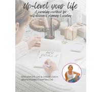 Up-level your life: A journaling workbook for self-discovery, planning & creating