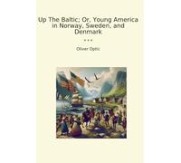 Up The Baltic; Or, Young America in Norway, Sweden, and Denmark (Classic Books)