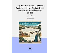 Up the Country': Letters Written to Her Sister from the Upper Provinces of India (Classic Books)