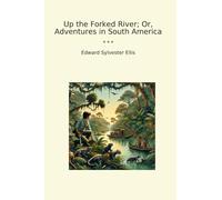 Up the Forked River; Or, Adventures in South America (Classic Books)