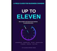 Up To Eleven: How to Dial In Every Part of Your Business for Peak Performance