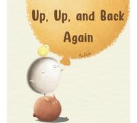 Up, Up, and Back Again: A Magical Picture Book About Friendship, Adventure, and Big Dreams - For Kids Ages 4-7