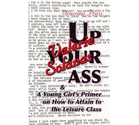 Up Your Ass; and A Young Girl’s Primer on How to Attain to the Leisure Class