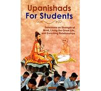 Upanishads for Students: Selections on Strength of Mind, Living the Great Life, and Enriching Relationships.