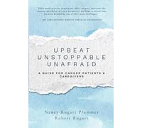 Upbeat, Unstoppable, Unafraid: A Guide for Cancer Patients and Caregivers