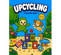 Upcycling Coloring Book: 50 Fun and Creative Reuse Activities for Kids to Turn Trash into Treasure: An Educational Sustainability Book for Little Earth Heroes