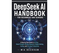 Updated DeepS I Handbook for Beginners and Seniors: A Step-by-Step Guide to AI-Chat, Smart Prompts, Writing, Research, Problem Solving, Coding, ... Productivity (REVISED AND UPDATED GUIDES)
