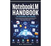 Updated NotebookLM Handbook for Beginners and Seniors: A Step-by-Step Guide to AI Research, Smart Note-Taking, Source Analysis, Study Guides, Audio ... Productivity (REVISED AND UPDATED GUIDES)