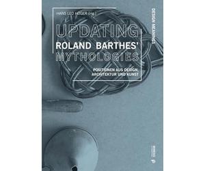 Updating Roland Barthes’ Mythologies. Positionen aus Design, Architektur und Kunst