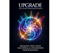 Upgrade - Guided Companion Journal: Breaking Free from Ancestral and Childhood Programming