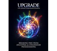 Upgrade - Guided Companion Journal: Breaking Free from Ancestral and Childhood Programming
