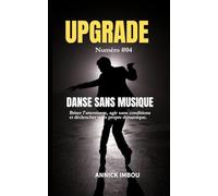 UPGRADE : Numéro 4 - DANSE SANS MUSIQUE: Briser l'attentisme, agir sans conditions et déclencher votre propre dynamique.