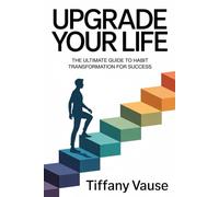 Upgrade Your Life: The Ultimate Guide to Habit Transformation for Success
