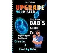 Upgrade Your Seed: First-Time Dads Guilde to improve Sperm Quality And Create a Healthy Baby| Perfect Gift From Wives To Thier Husbands.
