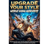 Upgrade Your Style Without Losing Authenticity: Exploring the Inner Tension Between Self-Expression and the Pressure to Perform and Impress