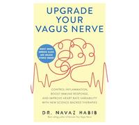 Upgrade Your Vagus Nerve: Control Inflammation, Boost Immune Response, and Improve Heart Rate Variability with New Science-Backed Therapies (Boost Mood, Improve Sleep, and Unlock Stored Energy)