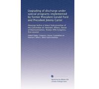 Upgrading of discharge under special programs implemented by former President Gerald Ford and President Jimmy Carter: Hearings before a Select ... Ninety-fifth Congress, first session