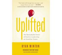 Uplifted: The Remarkable Power of Positive Leadership on Frontline Teams