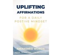 Uplifting Affirmations: For A Daily Positive Mindset - Self-Care Affirmations: 1 (Good Things Are Coming - Self-Care Affirmations)