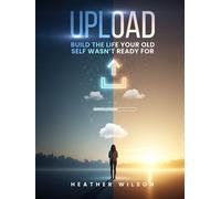 UPLOAD: Build The Life Your Old Self Wasn't Ready For