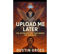 Upload Me Later: The Afterlife App That Broke the Universe