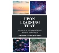Upon Learning That: A collection of poetry based on facts about the natural world