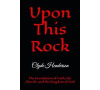 Upon This Rock: The Foundation of Faith, the Church, and the Kingdom of God