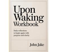 Upon Waking Workbook: Daily Reflections to Begin Again with Purpose and Clarity