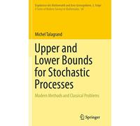Upper and Lower Bounds for Stochastic Processes: Modern Methods and Classical Problems: 60 (Ergebnisse der Mathematik und ihrer Grenzgebiete. 3. Folge / A Series of Modern Surveys in Mathematics)