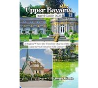 Upper Bavaria Travel Guide 2026: A Region Where the Timeless Charm of the Alps meets Centuries-Old Culture
