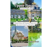 Upper Bavaria Travel Guide 2026: A Region Where the Timeless Charm of the Alps meets Centuries-Old Culture