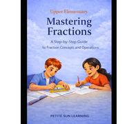 Upper Elementary Mastering Fractions: A Step-by-Step Guide to Fraction Concepts and Operations (Upper Elementary Math Mastery Series)