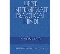 Upper Intermediate Practical Hindi: Speak Hindi Naturally and Fluently