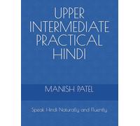 Upper Intermediate Practical Hindi: Speak Hindi Naturally and Fluently: 5
