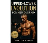 Upper-Lower Evolution for Men Over 40: A Four-Day Strength Blueprint for Building Muscle, Protecting Joints, and Extending Performance (Strength for ... Training for Men in Their 40s, 50s, and 60s)