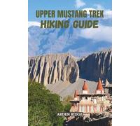 UPPER MUSTANG TREK HIKING GUIDE: Explore Nepal’s Forbidden Kingdom, Ancient Caves, and Lo Manthang’s Hidden Wonders Updated Edition 2025-2026: 24 (Trailblazers: Ultimate Hiking Adventures Series)